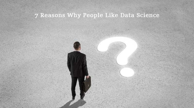 7 Reasons Why People Like Data Science