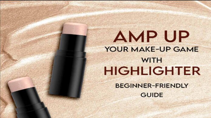 Amp up Your Make-up Game with Highlighter Beginner-Friendly Guide