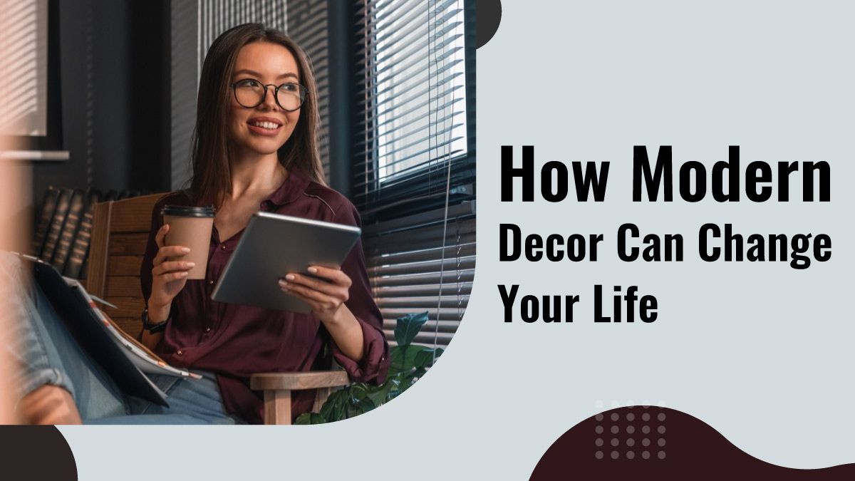 How Modern Decor Can Change Your Life