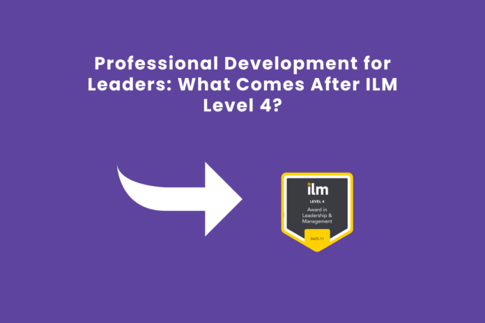 Professional Development for Leaders What Comes After ILM Level 4